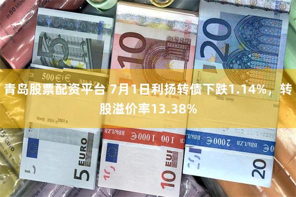 青岛股票配资平台 7月1日利扬转债下跌1.14%，转股溢价率13.38%